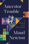 Ancestor Trouble: A Reckoning and a Reconciliation