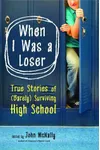 When I Was a Loser: True Stories ofSurviving High School
