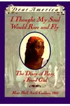 I Thought My Soul Would Rise and Fly: The Diary of Patsy, a Freed Girl, Mars Bluff, South Carolina, 1865