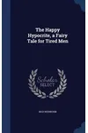 The Happy Hypocrite, a Fairy Tale for Tired Men