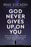 God Never Gives Up on You: What Jacob's Story Teaches Us About Grace, Mercy, and God's Relentless Love