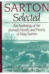 Sarton Selected: An Anthology of the Journals, Novels, and Poetry of May Sarton