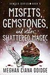 Misfits, Gemstones, and Other Shattered Magic