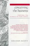 Conceiving The Heavens: Creating The Science Fiction Novel