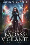 How To Be A Badass Vigilante: Book Three