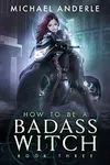 How to Be a Badass Witch: Book Three