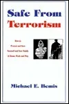 Safe From Terrorism: How To Protect And Save Yourself And Your Family At Home, Work And Play