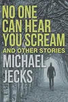 No One Can Hear You Scream and Other Stories