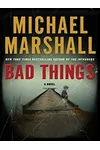 Bad Things (As: Michael Marshall)