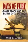 Days of Fury: Ghost Troop and the Battle of 73 Easting