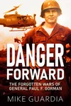 Danger Forward: The Forgotten Wars of General Paul F. Gorman