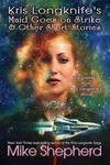 Kris Longknife's Maid Goes on Strike and Other Short Stories (As:Mike Shepherd)