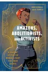 Amazons, Abolitionists, and Activists: A Graphic History of Women's Fight for Their Rights
