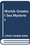 Worlds Greatest Sea Mysteries