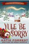 Yule Be Sorry: A Christmas Cozy Mystery Series