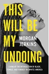 This Will Be My Undoing: Living at the Intersection of Black, Female, and Feminist inAmerica