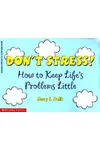 Don't Stress! How To Keep Life's Problems Little