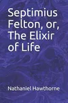 Septimius Felton, or, The Elixir of Life