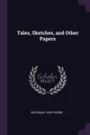 Tales, Sketches, and Other Papers