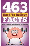 463 Hard to Believe Facts: Better Explained, Counterintuitive and Fun Trivia