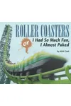 Roller Coasters, Or, I Had So Much Fun, I Almost Puked