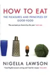 How to Eat: The Pleasures and Principles of Good Food