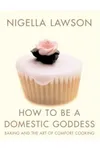 How to Be a Domestic Goddess: Baking and the Art of Comfort Cooking