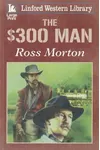The $300 Man (As: Ross Morton)
