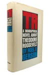 TR: A Biographical Novel About Theodore Roosevelt