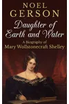 Daughter of Earth And Water: A Biography of Mary Wollstonecraft Shelley