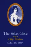 The Velvet Glove: A Life of Dolly Madison