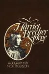 Harriet Beecher Stowe: A Biography