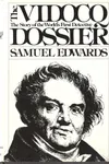 The Vidocq Dossier: The Story of the World's First Detective / Vidocq: Biography of the World’s First Detective (As: Samuel Edwards)