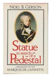 Statue in Search of a Pedestal: A Biography of the Marquis De Lafayette