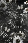 What Grows Dies Here