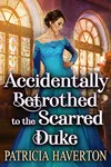 Accidentally Betrothed to the Scarred Duke