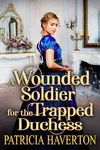 A Wounded Soldier for the Trapped Duchess