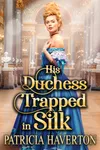 His Duchess Trapped in Silk