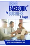 Using Facebook For Business: Volume 2 (As: P. Teague)