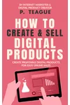 How To Create & Sell Digital Products (As: P. Teague)