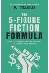 The 5-Figure Fiction Formula (As: P. Teague)