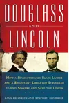 Douglass and Lincoln: How a Revolutionary Black Leader & a Reluctant Liberator Struggled to End Slavery & Save the Union