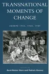 Transnational Moments of Change: Europe 1945, 1968, 1989