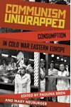 Communism Unwrapped: Consumption in Cold War Eastern Europe
