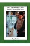 The Crafty Samoyed Knits: Knitting Projects for Dog Lovers