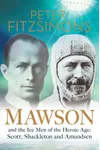 Mawson: And the Ice Men of the Heroic Age: Scott, Shackleton and Amundsen