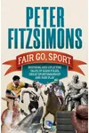 Fair Go, Sport: Inspiring and Uplifting Tales of the Good Folks, Great Sportsmanship and Fair Play