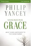 Vanishing Grace Bible Study Guide: Whatever Happened to the Good News?