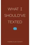 What I Should've Texted