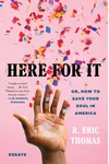 Here for It; Or, How to Save Your Soul in America